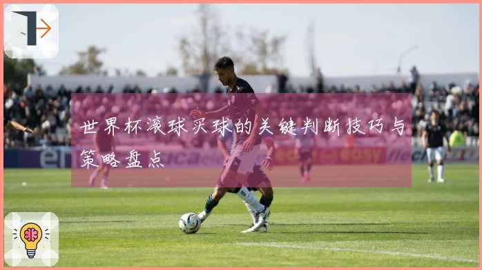 世界杯滚球买球的关键判断技巧与策略盘点