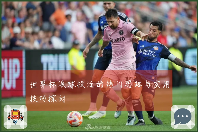 世界杯滚球投注的热门思路与实用技巧探讨