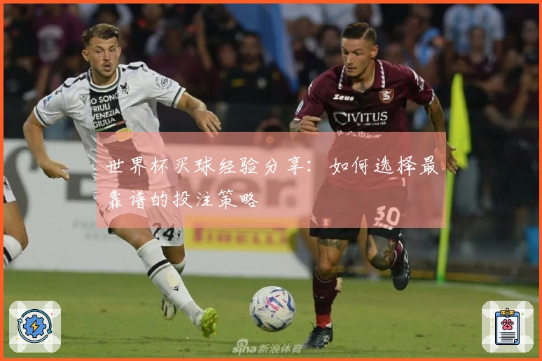 世界杯买球经验分享：如何选择最靠谱的投注策略